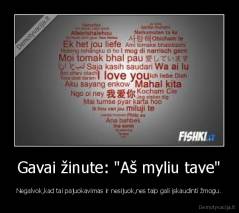Gavai žinute: "Aš myliu tave" - Negalvok,kad tai pajuokavimas ir nesijuok,nes taip gali įskaudinti žmogu.