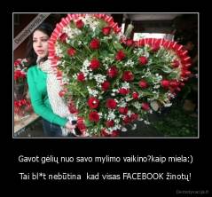 Gavot gėlių nuo savo mylimo vaikino?kaip miela:) - Tai bl*t nebūtina  kad visas FACEBOOK žinotų!