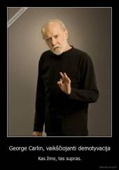 George Carlin, vaikščiojanti demotyvacija - Kas žino, tas supras.