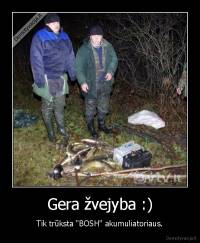 Gera žvejyba :) - Tik trūksta "BOSH" akumuliatoriaus.