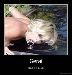 Gerai - Kad ne Audi