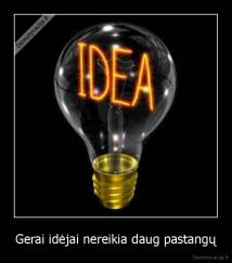 Gerai idėjai nereikia daug pastangų - 