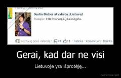 Gerai, kad dar ne visi - Lietuvoje yra išprotėję...