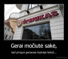 Gerai močiutė sakė, - kad pinigus geriausia kojinėje laikyti...