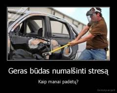 Geras būdas numalšinti stresą - Kaip manai padėtų?