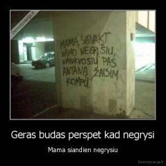 Geras budas perspet kad negrysi - Mama siandien negrysiu
