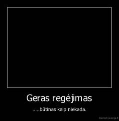 Geras regėjimas - .....būtinas kaip niekada.