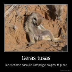 Geras tūsas - kiekviename pasaulio kampelyje baigiasi taip pat