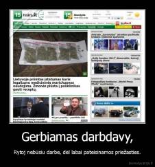 Gerbiamas darbdavy, - Rytoj nebūsiu darbe, dėl labai pateisinamos priežasties.
