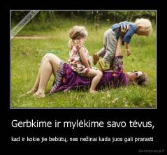 Gerbkime ir mylėkime savo tėvus, - kad ir kokie jie bebūtų, nes nežinai kada juos gali prarasti 