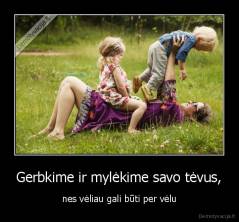 Gerbkime ir mylėkime savo tėvus, - nes vėliau gali būti per vėlu