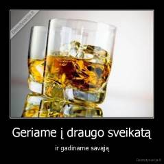 Geriame į draugo sveikatą - ir gadiname savąją