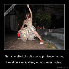 Geriamo alkoholio stiprumas priklauso nuo to, - kiek stiprūs kompleksai, kuriuos reikia nuplauti