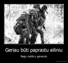 Geriau būti paprastu eiliniu - Negu netikru generolu