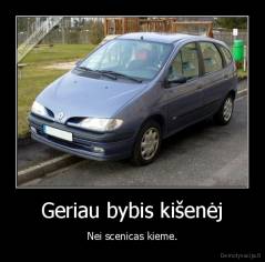 Geriau bybis kišenėj - Nei scenicas kieme.