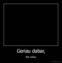 Geriau dabar, - Nei vėliau