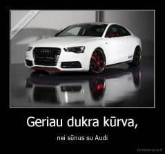 Geriau dukra kūrva, - nei sūnus su Audi
