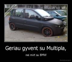 Geriau gyvent su Multipla, - nei mirt su BMW