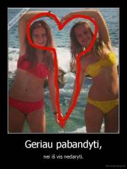 Geriau pabandyti, - nei iš vis nedaryti.