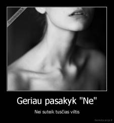 Geriau pasakyk "Ne" - Nei suteik tusčias viltis