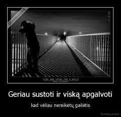 Geriau sustoti ir viską apgalvoti - kad vėliau nereikėtų gailėtis