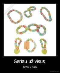 Geriau už visus  - BOSS ir D&G