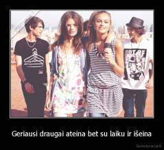 Geriausi draugai ateina bet su laiku ir išeina - 