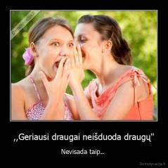 ,,Geriausi draugai neišduoda draugų'' - Nevisada taip.. 