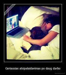 Geriausias atsipalaidavimas po daug darbo - 