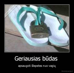 Geriausias būdas  - apsaugoti šlepetes nuo vagių