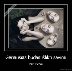 Geriausias būdas išlikti savimi - Būti vienai