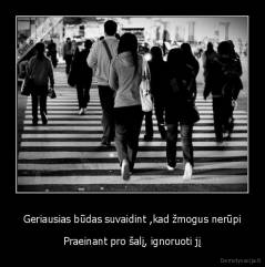 Geriausias būdas suvaidint ,kad žmogus nerūpi - Praeinant pro šalį, ignoruoti jį