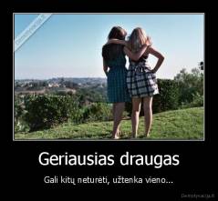 Geriausias draugas - Gali kitų neturėti, užtenka vieno...