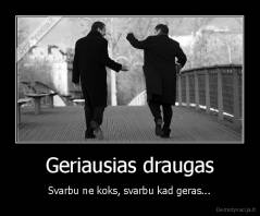 Geriausias draugas - Svarbu ne koks, svarbu kad geras...