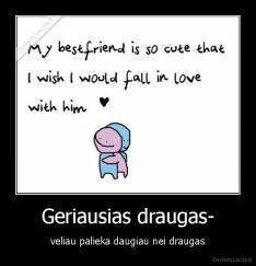 Geriausias draugas- - veliau palieka daugiau nei draugas