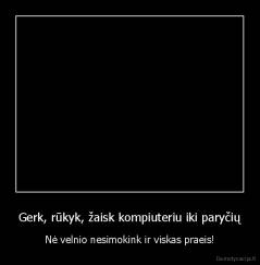 Gerk, rūkyk, žaisk kompiuteriu iki paryčių - Nė velnio nesimokink ir viskas praeis!