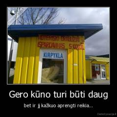 Gero kūno turi būti daug - bet ir jį kažkuo aprengti reikia...