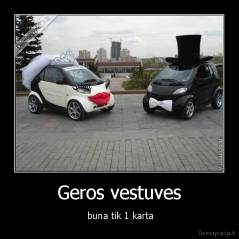 Geros vestuves -  buna tik 1 karta