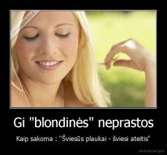 Gi "blondinės" neprastos - Kaip sakoma : "Šviesūs plaukai - šviesi ateitis"