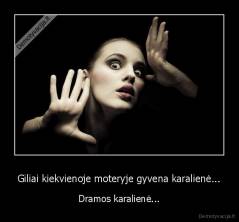 Giliai kiekvienoje moteryje gyvena karalienė... - Dramos karalienė...