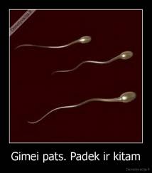 Gimei pats. Padek ir kitam - 