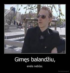 Gimęs balandžiu, - erelis nebūsi.