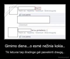 Gimimo diena...o esmė nežinia kokia.. - Tik lietuviai taip išradingai gali pasveikinti draugą..