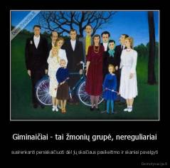Giminaičiai - tai žmonių grupė, nereguliariai - susirenkanti persiskaičiuoti dėl jų skaičiaus pasikeitimo ir skaniai pavalgyti