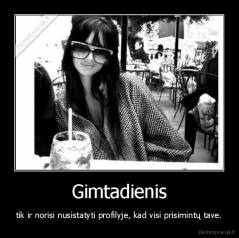 Gimtadienis - tik ir norisi nusistatyti profilyje, kad visi prisimintų tave.