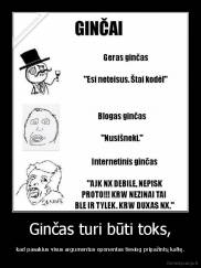 Ginčas turi būti toks, - kad pasakius visus argumentus oponentas tiesiog pripažintų kaltę.