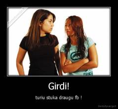Girdi! - turiu stuka draugu fb !