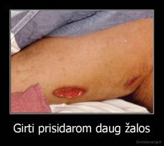 Girti prisidarom daug žalos - 
