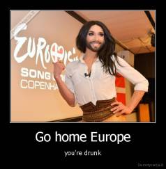 Go home Europe - you're drunk