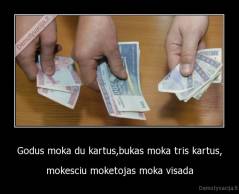Godus moka du kartus,bukas moka tris kartus, - mokesciu moketojas moka visada